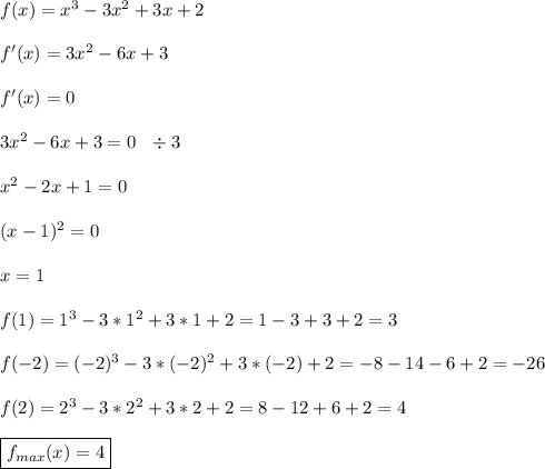 f(x)=x^3-3x^2+3x+2\\\\f'(x)=3x^2-6x+3\\\\f'(x)=0\\\\3x^2-6x+3=0\ \ \div 3\\\\x^2-2x+1=0\\\\(x-1)^2=0\\\\x=1\\\\f(1)=1^3-3*1^2+3*1+2=1-3+3+2=3\\\\f(-2)=(-2)^3-3*(-2)^2+3*(-2)+2=-8-14-6+2=-26\\\\f(2)=2^3-3*2^2+3*2+2=8-12+6+2=4\\\\\boxed{f_{max}(x)=4}