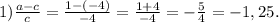 1)\frac{a-c}{c}=\frac{1-(-4)}{-4} =\frac{1+4}{-4}=-\frac{5}{4}=-1,25.