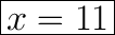 \huge \boxed{x=11}