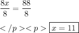 \displaystyle \frac{8x}{8} = \frac{88}{8} \\\\\boxed{x = 11}