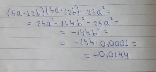 Найди значение выражения: (5a−12b)⋅(5a+12b)−25a2, если a=2 и b=0,01.