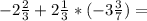 -2\frac{2}{3} +2\frac{1}{3} *(-3\frac{3}{7}) =