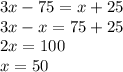 3x-75=x+25\\3x-x=75+25\\2x=100\\x=50