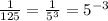 \frac{1}{125}=\frac{1}{5^3}=5^{-3}