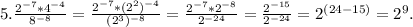 5.\frac{2^{-7}*4^{-4} }{8^{-8}} =\frac{2^{-7}*(2^2)^{-4} }{(2^3)^{-8}} =\frac{2^{-7}*2^{-8}}{2^{-24}} =\frac{2^{-15}}{2^{-24}} =2^{(24-15)}=2^9.