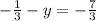 - \frac{1}{3} - y = - \frac{7}{3}