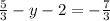 \frac{5}{3} - y - 2 = - \frac{7}{3}