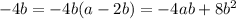 -4b = -4b(a - 2b) = -4ab + 8b^2