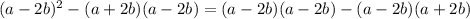 (a - 2b)^2 - (a + 2b)(a - 2b) = (a - 2b)(a - 2b) - (a - 2b)(a + 2b)