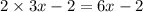 2 \times 3x - 2 = 6x - 2