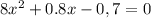 8x^{2} +0.8x - 0,7=0