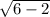 \sqrt{6 - 2}