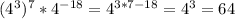 (4^{3}) ^{7}*4^{-18}=4^{3*7-18}=4^{3}=64