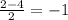 \frac{2 - 4}{2} = - 1