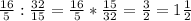 \frac{16}{5} :\frac{32}{15} =\frac{16}{5} *\frac{15}{32} =\frac{3}{2}=1\frac{1}{2}