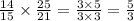 \frac{14}{15} \times \frac{25}{21} = \frac{3 \times 5}{3 \times 3} = \frac{5}{3}