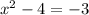 {x}^{2} - 4 = - 3