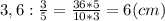 3,6:\frac{3}{5}=\frac{36*5}{10*3}=6(cm)\\