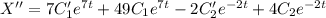 X''=7C_1'e^{7t}+49C_1e^{7t}-2C_2'e^{-2t}+4C_2e^{-2t}