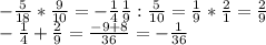 -\frac{5}{18} *\frac{9}{10} =-\frac{1}{4} \frac{1}{9}:\frac{5}{10} =\frac{1}{9} *\frac{2}{1} =\frac{2}{9} \\-\frac{1}{4} +\frac{2}{9} =\frac{-9+8}{36} =-\frac{1}{36}