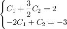 \begin{cases} C_1+\dfrac{3}{2}C_2=2\\ -2C_1+C_2=-3\end{cases}