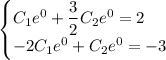 \begin{cases} C_1e^{0}+\dfrac{3}{2}C_2e^{0}=2\\ -2C_1e^{0}+C_2e^{0}=-3\end{cases}