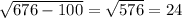 \sqrt{676-100} =\sqrt{576} = 24