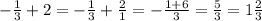 -\frac{1}{3}+2= - \frac{1}{3}+\frac{2}{1} =-\frac{1+6}{3} =\frac{5}{3} = 1\frac{2}{3}