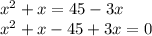 x^{2} +x=45-3x\\x^{2} +x-45+3x=0