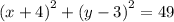 ( {x + 4)}^{2} + ( {y - 3)}^{2} = 49