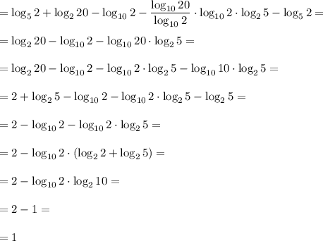 = \log_52 + \log_220 - \log_{10}2- \dfrac{ \log_{10}20}{ \log_{10}2} \cdot \log_{10}2 \cdot \log_25 - \log_52= \\\\= \log_220 - \log_{10}2 - \log_{10}20 \cdot \log_25=\\\\= \log_220 - \log_{10}2 - \log_{10}2 \cdot \log_25-\log_{10}10 \cdot \log_25=\\\\= 2 + \log_25 - \log_{10}2 - \log_{10}2 \cdot \log_25-\log_25= \\\\= 2 - \log_{10}2 - \log_{10}2 \cdot \log_2 5 =\\\\= 2 - \log_{10}2 \cdot (\log_22 + \log_25) =\\\\= 2 - \log_{10}2 \cdot \log_2 10 =\\\\= 2 - 1 =\\\\= 1