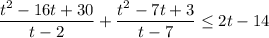 \displaystyle \frac{t^2-16t+30}{t-2}+\frac{t^2-7t+3}{t-7}\leq 2t-14