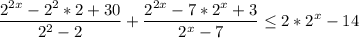 \displaystyle \frac{2^{2x}-2^2*2+30}{2^2-2}+\frac{2^{2x}-7*2^x+3}{2^x-7}\leq 2*2^x-14