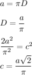 a=\pi D\\\\D=\dfrac{a}{\pi}\\\\\dfrac{2a^2}{\pi^2}=c^2\\c=\dfrac{a\sqrt{2}}{\pi}