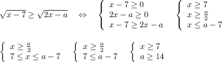 \sqrt{x-7}\geq \sqrt{2x-a}\ \ \ \Leftrightarrow \ \ \ \left\{\begin{array}{l}x-7\geq 0\\2x-a\geq 0\\x-7\geq 2x-a\end{array}\right\ \ \left\{\begin{array}{l}x\geq 7\\x\geq \frac{a}{2}\\x\leq a-7\end{array}\right\\\\\\\left\{\begin{array}{l}x\geq \frac{a}{2}\\7\leq x\leq a-7\end{array}\right\ \ \left\{\begin{array}{l}x\geq \frac{a}{2}\\7\leq a-7\end{array}\right\ \ \left\{\begin{array}{l}x\geq 7\\a\geq 14\end{array}\right