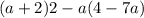 (a + 2)2 - a(4 - 7a)