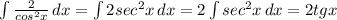 \int\limits\frac{2}{cos^{2} x} \, dx = \int\limits {2sec^{2}x } \, dx = 2\int\limits {sec^{2} x} \, dx = 2tgx