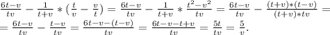 \frac{6t-v}{tv} -\frac{1}{t+v}*(\frac{t}{v} -\frac{v}{t} )= \frac{6t-v}{tv} -\frac{1}{t+v}*\frac{t^2-v^2}{tv} = \frac{6t-v}{tv} -\frac{(t+v)*(t-v)}{(t+v)*tv} =\\= \frac{6t-v}{tv} -\frac{t-v}{tv} =\frac{6t-v-(t-v)}{tv} =\frac{6t-v-t+v}{tv} =\frac{5t}{tv} =\frac{5}{v} .