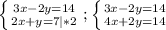 \left \{ {{3x-2y=14} \atop {2x+y=7|*2}} \right. ;\left \{ {{3x-2y=14} \atop {4x+2y=14}} \right.