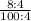 \frac{8:4}{100:4}