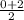 \frac{0+2}{2}