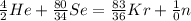 \frac{4}{2} He+\frac{80}{34} Se=\frac{83}{36} Kr+\frac{1}{0}n