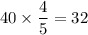 40 \times \dfrac{4}{5} = 32