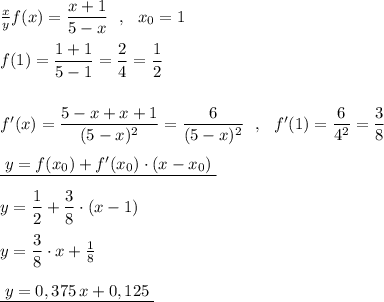 \frac{x}{y} f(x)=\dfrac{x+1}{5-x}\ \ ,\ \ x_0=1\\\\f(1)=\dfrac{1+1}{5-1}=\dfrac{2}{4}=\dfrac{1}{2}\\\\\\f'(x)=\dfrac{5-x+x+1}{(5-x)^2}=\dfrac{6}{(5-x)^2}\ \ ,\ \ f'(1)=\dfrac{6}{4^2}=\dfrac{3}{8}\\\\\underline {\; y=f(x_0)+f'(x_0)\cdot (x-x_0)\; }\\\\y=\dfrac{1}{2}+\dfrac{3}{8}\cdot (x-1)\\\\y=\dfrac{3}{8}\cdot x+\frac{1}{8}\\\\\underline {\; y=0,375\, x+0,125\; }