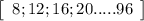 \left[\begin{array}{ccc}8; 12; 16; 20 .....96\end{array}\right]