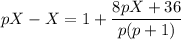 pX-X=1+\dfrac{8pX+36}{p(p+1)}