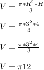 V=\frac{\pi *R^{2}*H }{3}\\\\V=\frac{\pi *3^{2}*4 }{3}\\\\V=\frac{\pi *3^{2}*4 }{3}\\\\V=\pi 12