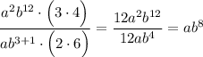 \dfrac{{a}^{2} {b}^{12}\cdot\Big(3\cdot4\Big)}{a {b}^{3+1} \cdot \Big(2 \cdot 6\Big)}=\dfrac{12{a}^{2} {b}^{12}}{12a{b}^{4}}=a{b}^{8}