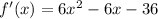 f'(x) = 6x^{2} -6x -36