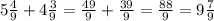 5\frac{4}{9} +4\frac{3}{9} = \frac{49}{9} +\frac{39}{9} =\frac{88}{9} =9\frac{7}{9}